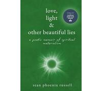Love, Light & Other Beautiful Lies: A Poetic Memoir of Spiritual Materialism