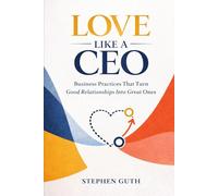 Love Like a CEO: Business Practices That Turn Good Relationships Into Great Ones