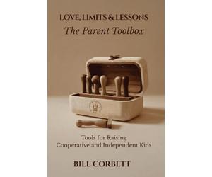 Love, Limits & Lessons: The Parent Toolbox | Tools for Raising Cooperative and Independent Kids