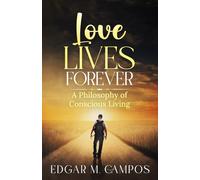 Love Lives Forever: A Philosophy of Conscious Living