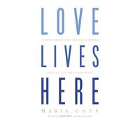 Love Lives Here: Finding What You Need in a World Telling You What You Want
