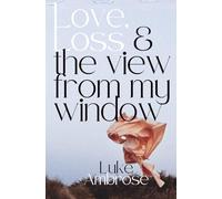 Love, Loss & the View from My Window