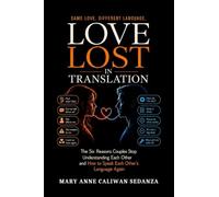 Love Lost in Translation: The Six Reasons Couples Stop Understanding Each Other and How to Speak Each Other's Language Again