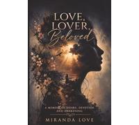 Love, Lover, Beloved: A Memoir of Desire, Devotion and Awakening