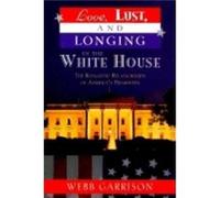 Love Lust and Longing in the White House by Webb B. Garrison Webb Garrison (Auteur)