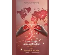 Love Magic Across Borders: Ancient Spells, Modern Hearts, and the Global Search for Enchanted Love