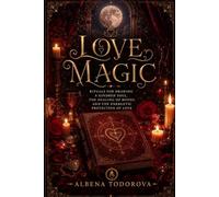 LOVE MAGIC: ENERGETIC HEALING OF BONDS: Love Rituals, Moon Rituals, Enchanting Love Spells, and Practical Occult Techniques for Attraction, Emotional Healing, and Spiritual Connection
