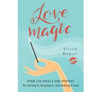Love Magic: Over 250 Spells and Potions for Getting It, Keeping It, and Making It Last