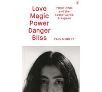 Love Magic Power Danger Bliss Yoko Ono and the Avant-Garde Diaspora - Paul Morley - Faber & Faber - ebook (ePub) - Livre