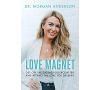 Love Magnet: Get Off the Dating Rollercoaster and Attract the Love You Deserve