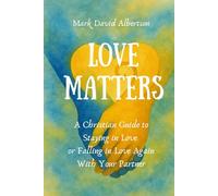 Love Matters: A Christian Guide to Staying in Love or Falling in Love Again With Your Partner