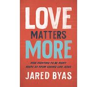 Love Matters More: How Fighting to Be Right Keeps Us from Loving Like Jesus