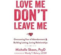 Love Me, Don'T Leave Me: Overcoming Fear Of Abandonment And Building Lasting, Loving Relationships (Paperback) Michelle Skeen, (Auteur)