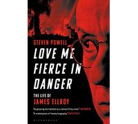 Love Me Fierce in Danger: The Life of James Ellroy