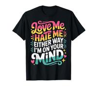 Love Me Hate Me Either Way I'm on Your Mind |- T-Shirt