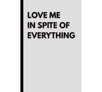 Love Me In Spite Of Everything: A Minimalist Notebook for Thoughts, Notes, and Everything In Between
