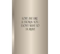LOVE ME LIKE A STORM YOU DON'T WANT TO SURVIVE: A Journal for Storms of the Heart and Awakened Souls - Part of The ALCHEMY EQUATION CODE SERIES - Notebook with Class
