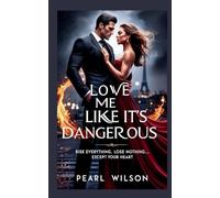 Love Me Like It's Dangerous: Risk Everything. Lose Nothing... Except Your Heart