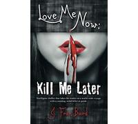 Love Me Now; Kill Me Later