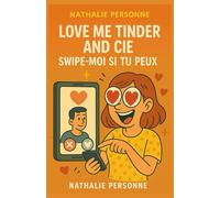 LOVE ME TINDER AND CIE : SWIPE-MOI SI TU PEUX: Le guide de survie pour cœur (presque) vaillant en milieu connecté