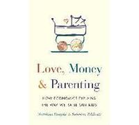 Love, Money & Parenting: How Economics Explains the Way We Raise Our Kids