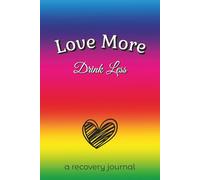 Love More - Drink Less (LARGE PRINT): A 90 Day Guided Sobriety Journal for LGBTQ Adults Healing from Alcoholism and Addiction | Record Progress, ... and Women in Recovery | 6”x 9” | 185 pages