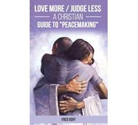 Love More / Judge Less: A Christian Guide to "Peacemaking"