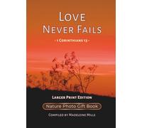 Love Never Fails: 1 Corinthians 13 - Nature Photo Gift Book - Larger Print Edition