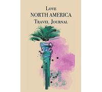 Love North America Travel Journal: Stylishly Illustrated Little Notebook To Accompany You On Your Journey Throughout This Diverse And Beautiful Continent.