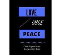 Love Oboe Peace Oboe Players Music Composition Book: 8.5 X 11 58 Lined Pages For Notes + 58 Staff Paper Pages For Music Composing Gift For Oboe Players, Teachers, Songwriters, Students And Music