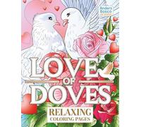 Love of Doves Relaxing Coloring Pages | 30 Elegant Dove Illustrations to Color | Peaceful Bird Art for All Ages Who Love Doves, Mindfulness, Wildlife ... Dove Designs for Relaxation & Stress Relief