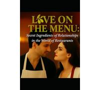 Love on the Menu: The Secret Ingredients of Relationships in the World of Restaurants How the Heat of the Kitchen Mirrors the Heat of the Heart