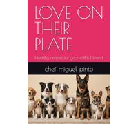 LOVE ON THEIR PLATE: Healthy recipes for your faithful friend