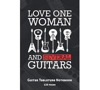 Love One Woman And Several Guitars: Guitar Tab Notebook Or Journal: Guitar Tab Manuscript Paper With Chord Diagrams And Lines For Lyrics
