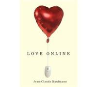 Love Online by JeanClaude University of Paris V Sorbonne Kaufmann Kaufmann, Jean - Claude (Auteur)
