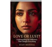 LOVE OR LUST?: Understanding the Difference That Changes Everything