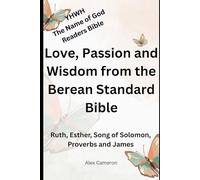 Love, Passion and Wisdom from the Berean Standard Bible: Ruth, Esther, Song of Solomon, Proverbs and James