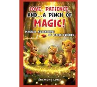 LOVE, PATIENCE AND… A PINCH OF MAGIC!: MAGICAL ADVENTURES OF LITTLE FRIENDS