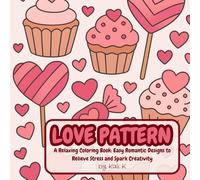 LOVE PATTERN - A Relaxing Colouring Book: Easy Romantic Designs to Relieve Stress and Spark Creativity: beautiful heart and floral illustrations to colour for mindfulness, love and relaxation