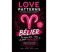 Love Patterns Bélier - Ton mode d’emploi amoureux: Comprendre tes relations, éviter les schémas répétitifs et aimer sans te saboter.