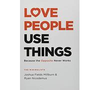 Love People, Use Things: Because the Opposite Never Works : 'This is a book about how to live more deeply and more fully' Jay Shetty