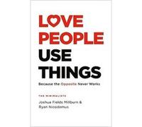 Love People, Use Things | Joshua Fields Millburn Joshua Fields MillburnJoshua Fields Millburn (Auteur)