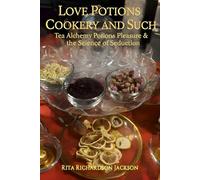 Love Potion Cookery And Such: Tea Alchemy, Potions, Pleasure And the Science of Seduction