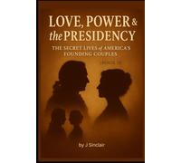 Love, Power & the Presidency: History's Strongest Women Love's Hardest Tests (Book 1)