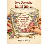 Love Quotes by Kahlil Gibran: An Adult Coloring Book About Love, Children, Family & More , Over 40 Unique Images for Mindful Coloring