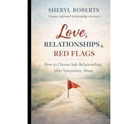 Love Relationships & Red Flags: How to Choose Safe Relationships After Narcissistic Abuse