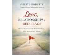 Love Relationships & Red Flags: How to Choose Safe Relationships After Narcissistic Abuse