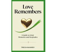 Love Remembers: A Guide to Grief, Memories and Keepsakes