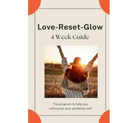 Love-Reset-Glow: The program to help you rediscover your authentic self