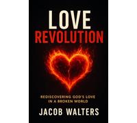 Love Revolution: Rediscovering God's Love In A Broken World